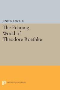 Book Cover for The Echoing Wood of Theodore Roethke by Jenijoy La Belle
