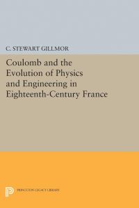 Book Cover for Coulomb and the Evolution of Physics and Engineering in Eighteenth-Century France by C Stewart Gillmor