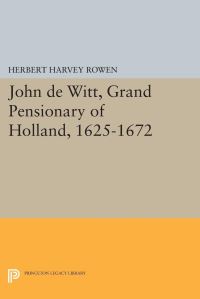 Book Cover for John De Witt, Grand Pensionary of Holland, 1625-1672 by Herbert Harvey Rowen