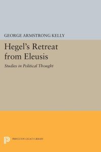 Book Cover for Hegel's Retreat from Eleusis by George Armstrong Kelly