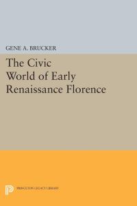 Book Cover for The Civic World of Early Renaissance Florence by Gene A Brucker