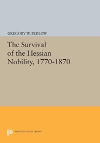 Book Cover for The Survival of the Hessian Nobility, 1770-1870 by Gregory W Pedlow