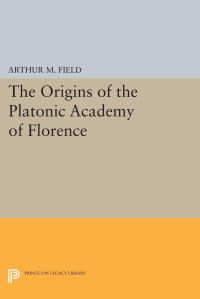Book Cover for The Origins of the Platonic Academy of Florence by Arthur M Field