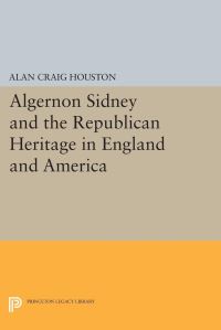 Book Cover for Algernon Sidney and the Republican Heritage in England and America by Alan Craig Houston