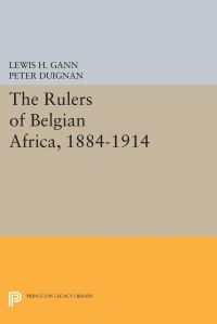 Book Cover for The Rulers of Belgian Africa, 1884-1914 by Lewis H Gann
