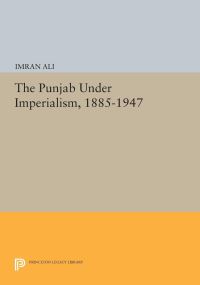 Book Cover for The Punjab Under Imperialism, 1885-1947 by Imran Ali