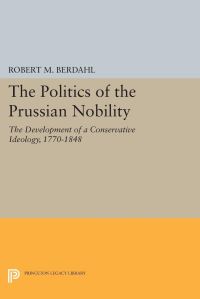 Book Cover for The Politics of the Prussian Nobility by Robert M Berdahl