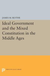 Book Cover for Ideal Government and the Mixed Constitution in the Middle Ages by James M Blythe