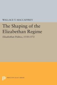 Book Cover for The Shaping of the Elizabethan Regime by Wallace T MacCaffrey
