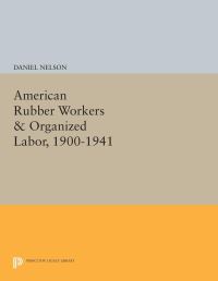 Book Cover for American Rubber Workers & Organized Labor, 1900-1941 by Daniel Nelson