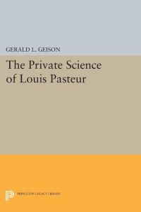 Book Cover for The Private Science of Louis Pasteur by Gerald L Geison
