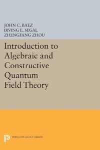 Book Cover for Introduction to Algebraic and Constructive Quantum Field Theory by John C Baez, Irving E Segal, Zhengfang Zhou