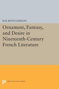 Book Cover for Ornament, Fantasy, and Desire in Nineteenth-Century French Literature by Rae Beth Gordon