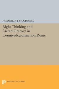 Book Cover for Right Thinking and Sacred Oratory in Counter-Reformation Rome by Frederick J McGinness
