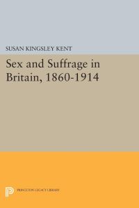 Book Cover for Sex and Suffrage in Britain, 1860-1914 by Susan Kingsley Kent