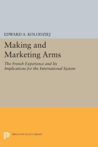 Book Cover for Making and Marketing Arms by Edward A Kolodziej
