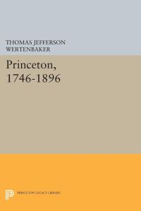 Book Cover for Princeton, 1746-1896 by Thomas Jefferson Wertenbaker