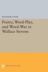 Book Cover for Poetry, Word-Play, and Word-War in Wallace Stevens by Eleanor Cook