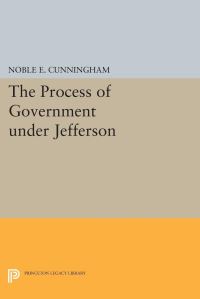 Book Cover for The Process of Government Under Jefferson by Noble E Cunningham
