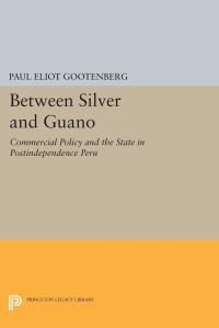 Book Cover for Between Silver and Guano by Paul Gootenberg