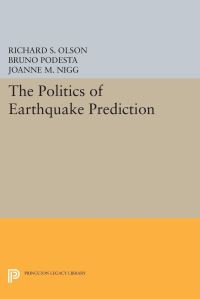Book Cover for The Politics of Earthquake Prediction by Richard S Olson, Bruno Podesta, Joanne M Nigg
