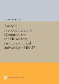 Book Cover for Analytic Pseudodifferential Operators for the Heisenberg Group and Local Solvability by Daryl Geller