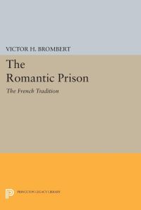 Book Cover for The Romantic Prison by Victor H Brombert