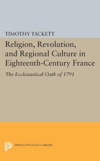 Book Cover for Religion, Revolution, and Regional Culture in Eighteenth-Century France by Timothy Tackett