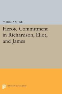 Book Cover for Heroic Commitment in Richardson, Eliot, and James by Patricia McKee