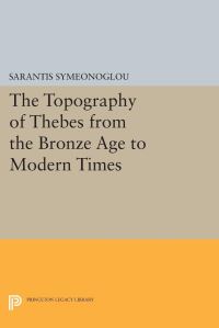 Book Cover for The Topography of Thebes from the Bronze Age to Modern Times by Sarantis Symeonoglou