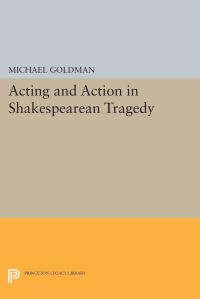 Book Cover for Acting and Action in Shakespearean Tragedy by Michael Goldman