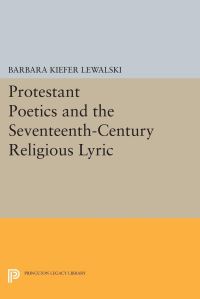 Book Cover for Protestant Poetics and the Seventeenth-Century Religious Lyric by Barbara Kiefer Lewalski