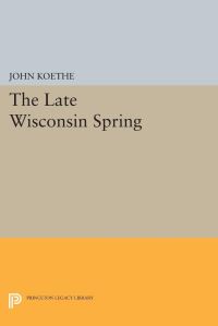 Book Cover for The Late Wisconsin Spring by John Koethe