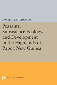 Book Cover for Peasants, Subsistence Ecology, and Development in the Highlands of Papua New Guinea by Lawrence S Grossman