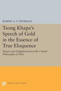Book Cover for Tsong Khapa's Speech of Gold in the Essence of True Eloquence by Robert AF Thurman