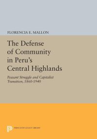 Book Cover for The Defense of Community in Peru's Central Highlands by Florencia E Mallon