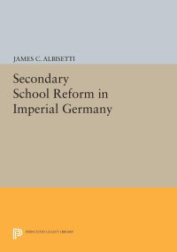 Book Cover for Secondary School Reform in Imperial Germany by James C Albisetti