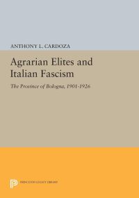 Book Cover for Agrarian Elites and Italian Fascism by Anthony L Cardoza