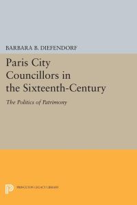 Book Cover for Paris City Councillors in the Sixteenth-Century by Barbara B Diefendorf
