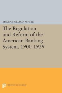 Book Cover for The Regulation and Reform of the American Banking System, 1900-1929 by Eugene Nelson White
