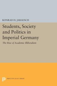 Book Cover for Students, Society and Politics in Imperial Germany by Konrad H Jarausch