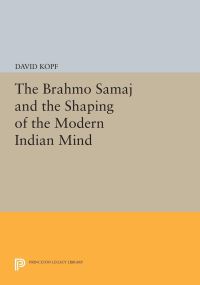 Book Cover for The Brahmo Samaj and the Shaping of the Modern Indian Mind by David Kopf