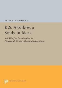 Book Cover for K.S. Aksakov, A Study in Ideas, Vol. III by Peter K Christoff
