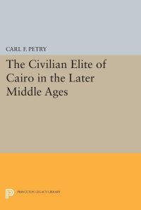 Book Cover for The Civilian Elite of Cairo in the Later Middle Ages by Carl F Petry