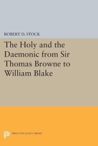 Book Cover for The Holy and the Daemonic from Sir Thomas Browne to William Blake by Robert D Stock