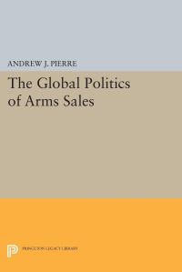 Book Cover for The Global Politics of Arms Sales by Andrew J Pierre