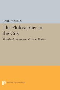 Book Cover for The Philosopher in the City by Hadley Arkes