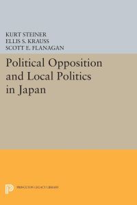 Book Cover for Political Opposition and Local Politics in Japan by Kurt Steiner, Ellis S Krauss, Scott E Flanagan