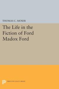 Book Cover for The Life in the Fiction of Ford Madox Ford by Thomas C Moser