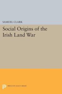 Book Cover for Social Origins of the Irish Land War by Samuel Clark
